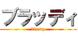 ブラッディ (bloody)