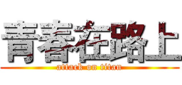 青春在路上 (attack on titan)