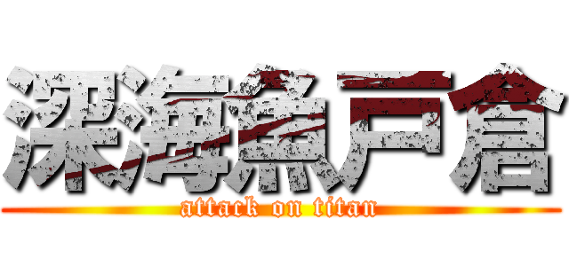 深海魚戸倉 (attack on titan)