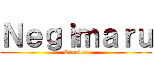 Ｎｅｇｉｍａｒｕ (Encoder)