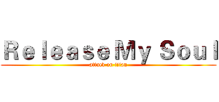 Ｒｅｌｅａｓｅ Ｍｙ Ｓｏｕｌ (attack on titan)