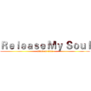 Ｒｅｌｅａｓｅ Ｍｙ Ｓｏｕｌ (attack on titan)