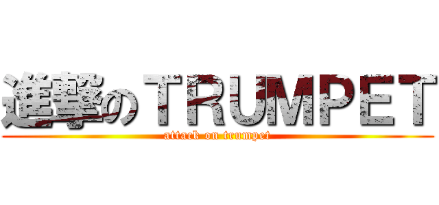 進撃のＴＲＵＭＰＥＴ (attack on trumpet)
