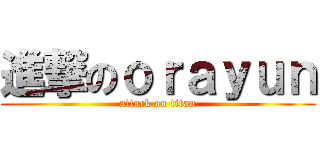 進撃のｏｒａｙｕｎ (attack on titan)