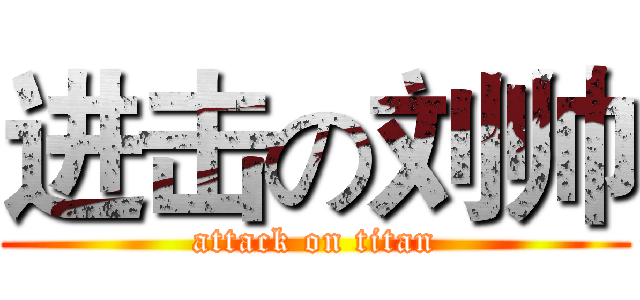 进击の刘帅 (attack on titan)