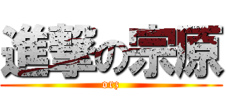 進撃の宗原 (orz)