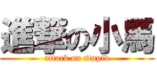 進撃の小馬 (attack on stupid)