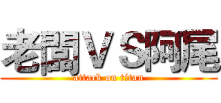 老闆ＶＳ阿尾 (attack on titan)