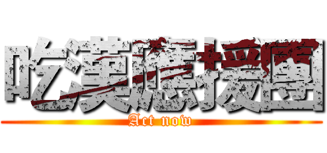 吃漢應援團 (Act now)