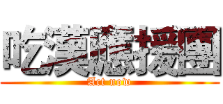 吃漢應援團 (Act now)