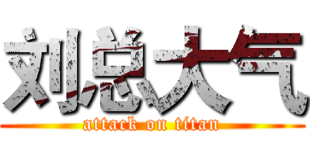 刘总大气 (attack on titan)