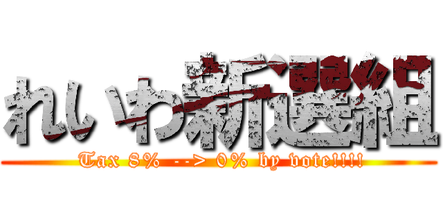 れいわ新選組 ( Tax 8% --> 0% by vote!!!!)