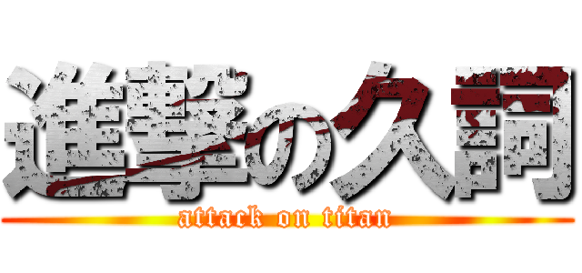 進撃の久詞 (attack on titan)