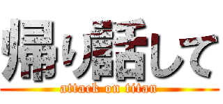 帰り話して (attack on titan)