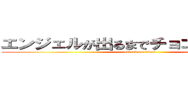 エンジェルが出るまでチョコボール生活 (attack on titan)