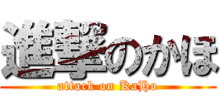 進撃のかほ (attack on KaHo)