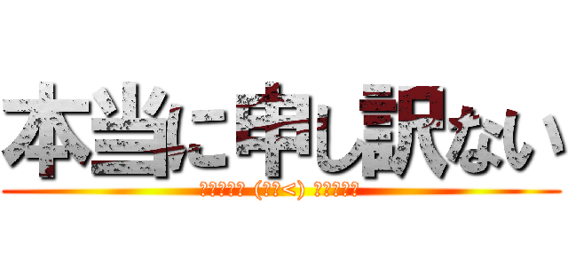 本当に申し訳ない (ｺﾞﾒﾝﾈ (・ω<) ﾃﾍﾍﾟﾛ)