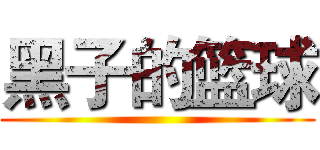 黑子的篮球 ()
