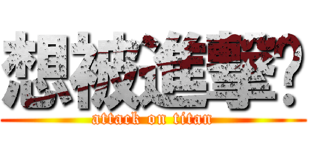 想被進撃嗎 (attack on titan)