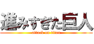 進みすぎた巨人 (attack on titan)