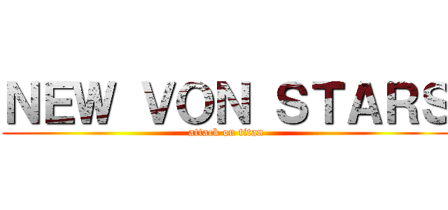 ＮＥＷ ＶＯＮ ＳＴＡＲＳ (attack on titan)