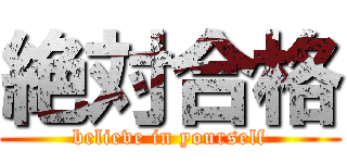 絶対合格 (believe in yourself)