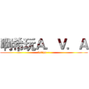 啊希玩Ａ．Ｖ．Ａ (let'go ~)