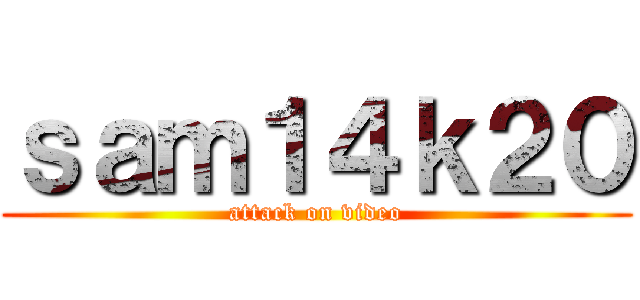 ｓａｍ１４ｋ２０ (attack on video)