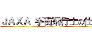 ＪＡＸＡ 宇宙飛行士の仕事  (attack on titan)