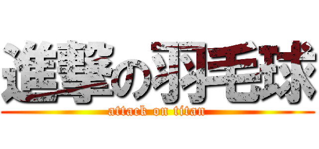 進撃の羽毛球 (attack on titan)