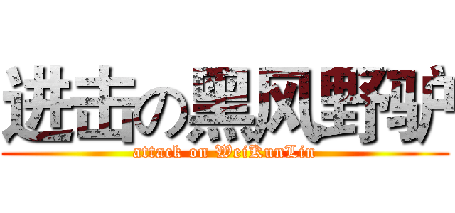 进击の黑风野驴 (attack on WeiKunLin)