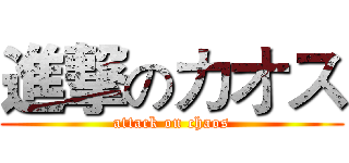進撃のカオス (attack on chaos)