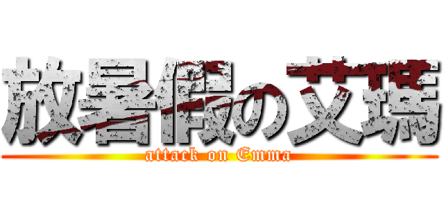 放暑假の艾瑪 (attack on Emma)