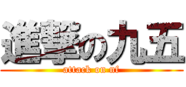 進撃の九五 (attack on nf)