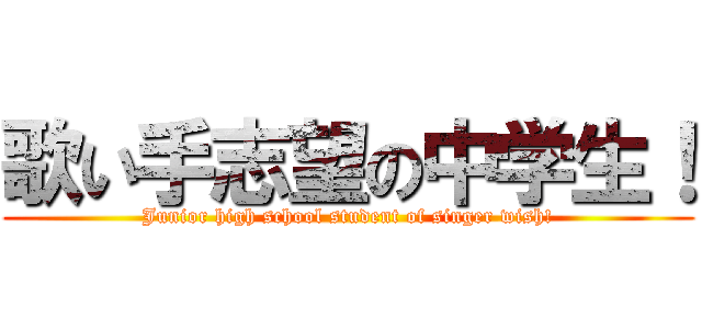 歌い手志望の中学生！ (Junior high school student of singer wish!)