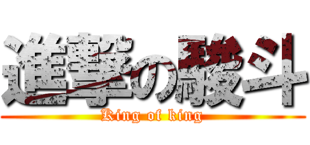 進撃の駿斗 (King of king)