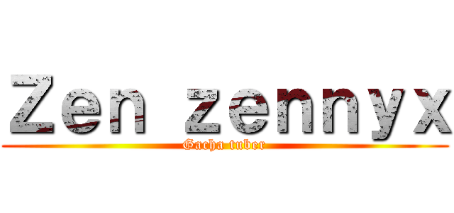 Ｚｅｎ ｚｅｎｎｙｘ (Gacha tuber)