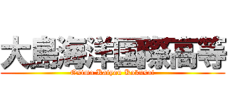 大島海洋国際高等 (Osima Kaiyou Kokusai)