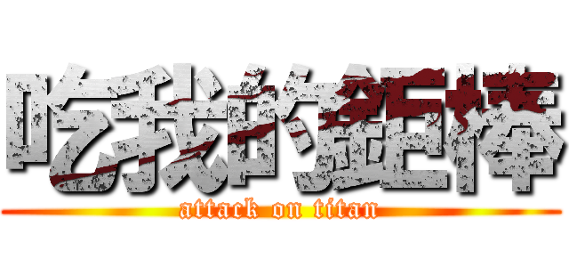 吃我的鉅棒 (attack on titan)