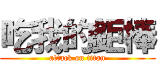吃我的鉅棒 (attack on titan)