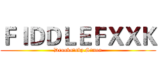 ＦＩＤＤＬＥＦＸＸＫ (Drunkn'sky.Simon)