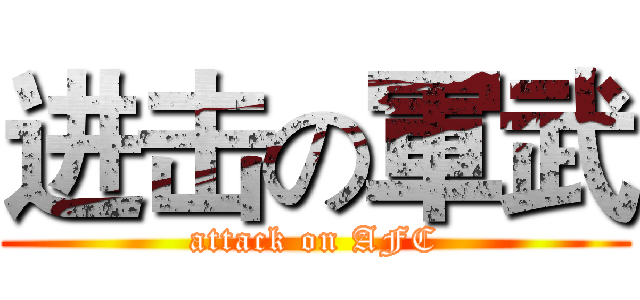 进击の軍武 (attack on AFC)