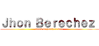 Ｊｈｏｎ Ｂｅｒｅｃｈｅｚ  (attack on hearth of alice )