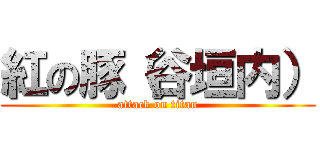 紅の豚（谷垣内） (attack on titan)