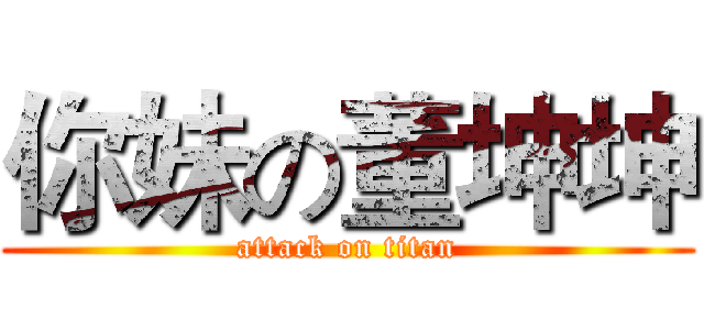 你妹の董坤坤 (attack on titan)