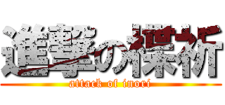 進撃の楪祈 (attack of inori)