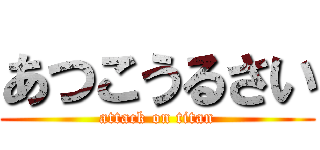 あつこうるさい (attack on titan)