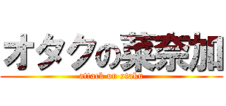 オタクの菜奈加 (attack on otaku)