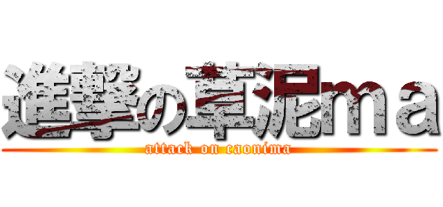 進撃の草泥ｍａ (attack on caonima)