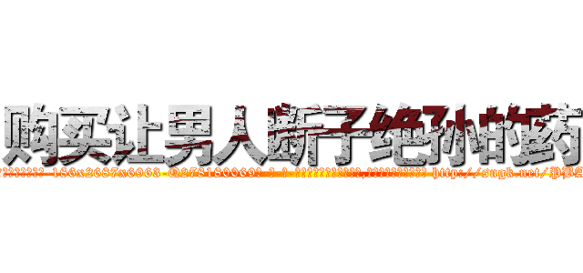购买让男人断子绝孙的药 (购买让男人断子绝孙的药【电-186x2687x6963-Q278180069元-吉-药-业】我们做的是长期生意,靠的是老客户长期支持 http://sngk.net/PBAzm9
)